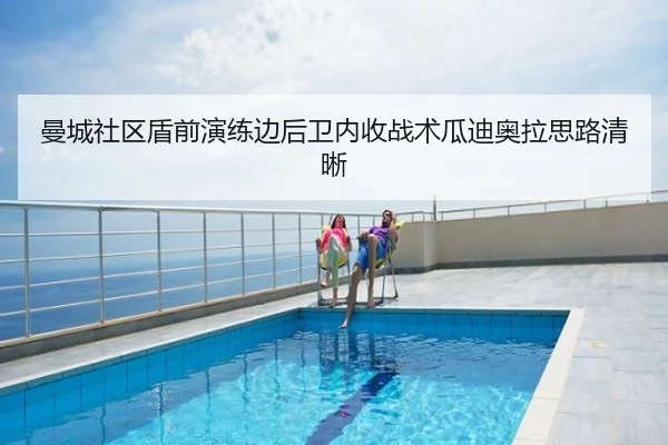 曼城社区盾前演练边后卫内收战术瓜迪奥拉思路清晰